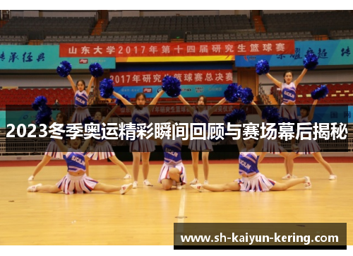 2023冬季奥运精彩瞬间回顾与赛场幕后揭秘